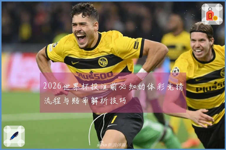 2026世界杯投注前必知的体彩竞猜流程与赔率解析技巧